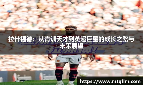 拉什福德：从青训天才到英超巨星的成长之路与未来展望